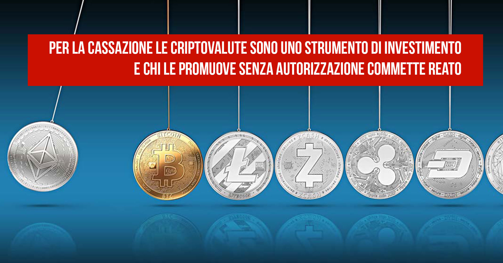 PER LA CASSAZIONE LE CRIPTOVALUTE SONO UNO STRUMENTO DI INVESTIMENTO E CHI LE PROMUOVE SENZA AUTORIZZAZIONE COMMETTE REATO.