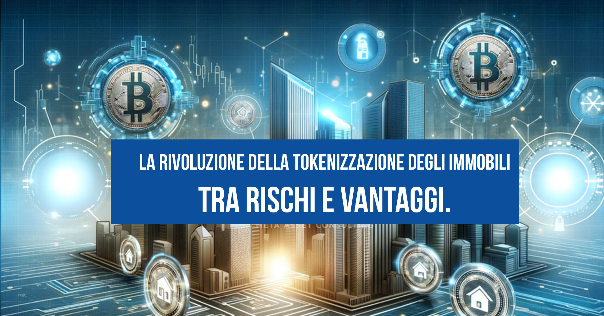 LA RIVOLUZIONE DELLA TOKENIZZAZIONE DEGLI IMMOBILI. TRA RISCHI E VANTAGGI.