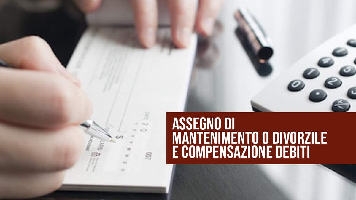 Assegno di mantenimento o divorzile e compensazione debiti.